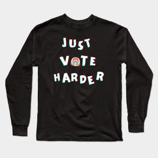 Just Vote Harder Long Sleeve T-Shirt